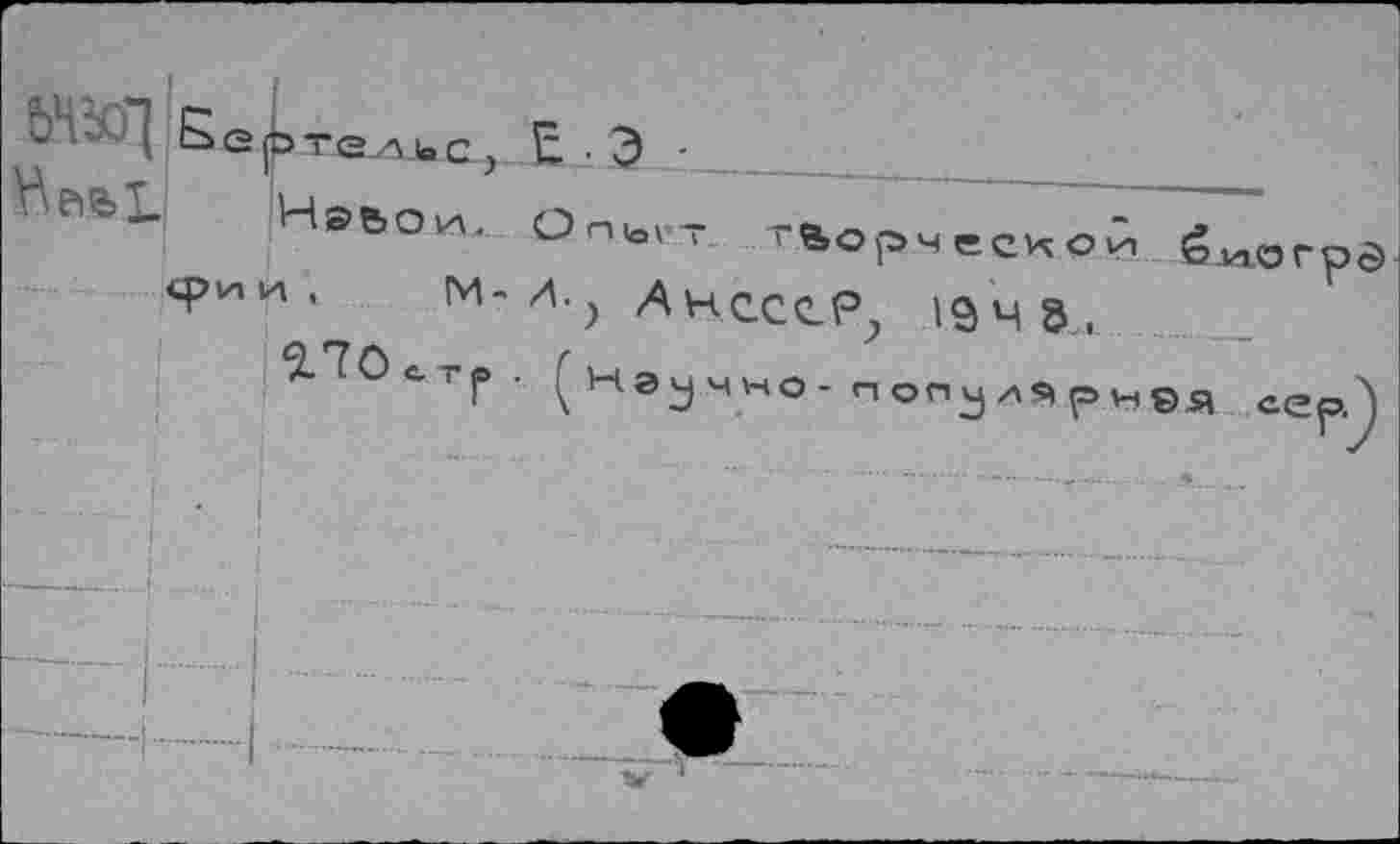 ﻿SxsjsTe^.b.c, E • Э 
Иалп,л	-
&Ои' Ontov-r творческой ё^огрэ Ф-и. м-л.? АнссеР, 194 3.
‘î.TOa'p. ^Нэучно-популярИвя серЛ